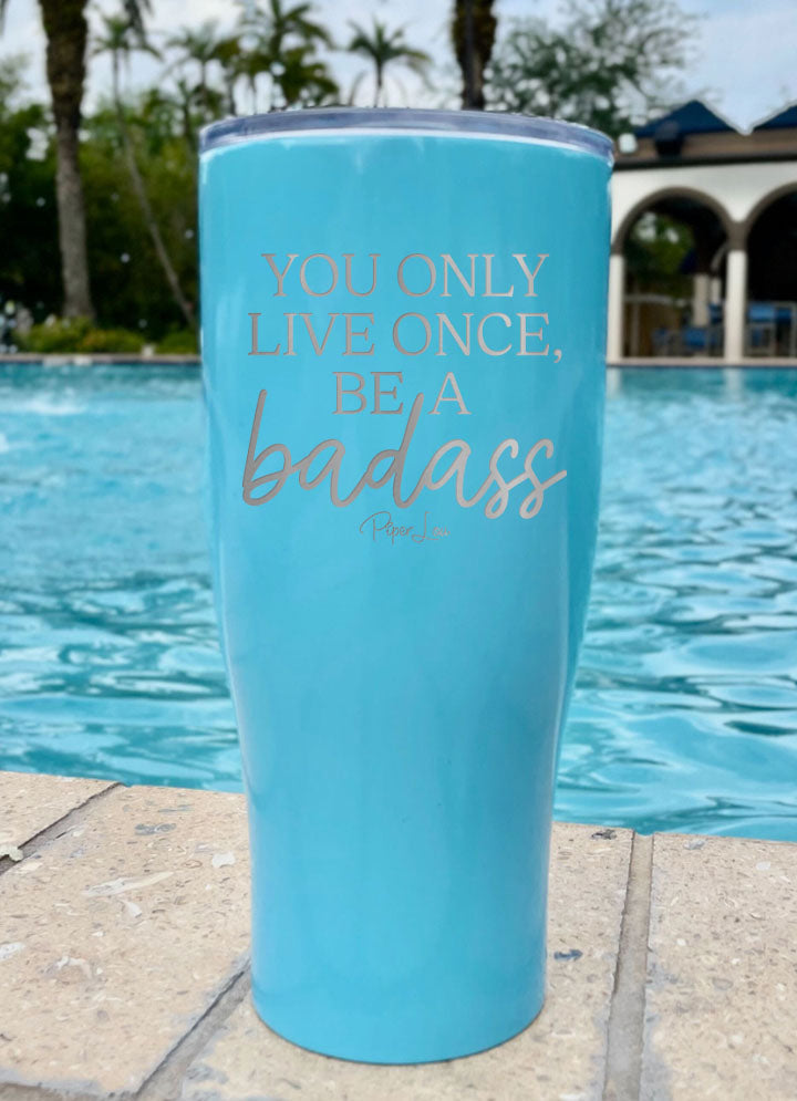 You Only Live Once Be A Badass Laser Etched Tumbler