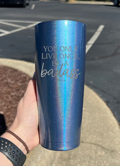 You Only Live Once Be A Badass Laser Etched Tumbler