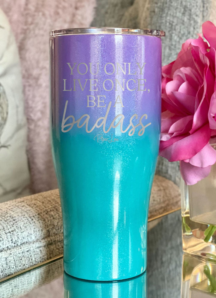 You Only Live Once Be A Badass Laser Etched Tumbler