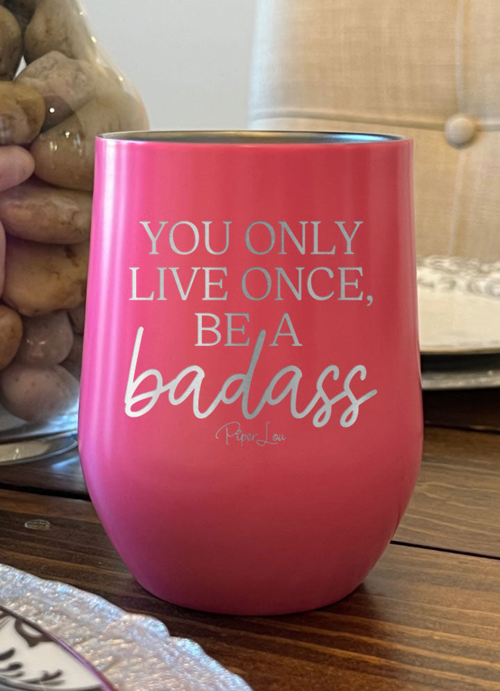 You Only Live Once Be A Badass Laser Etched Tumbler