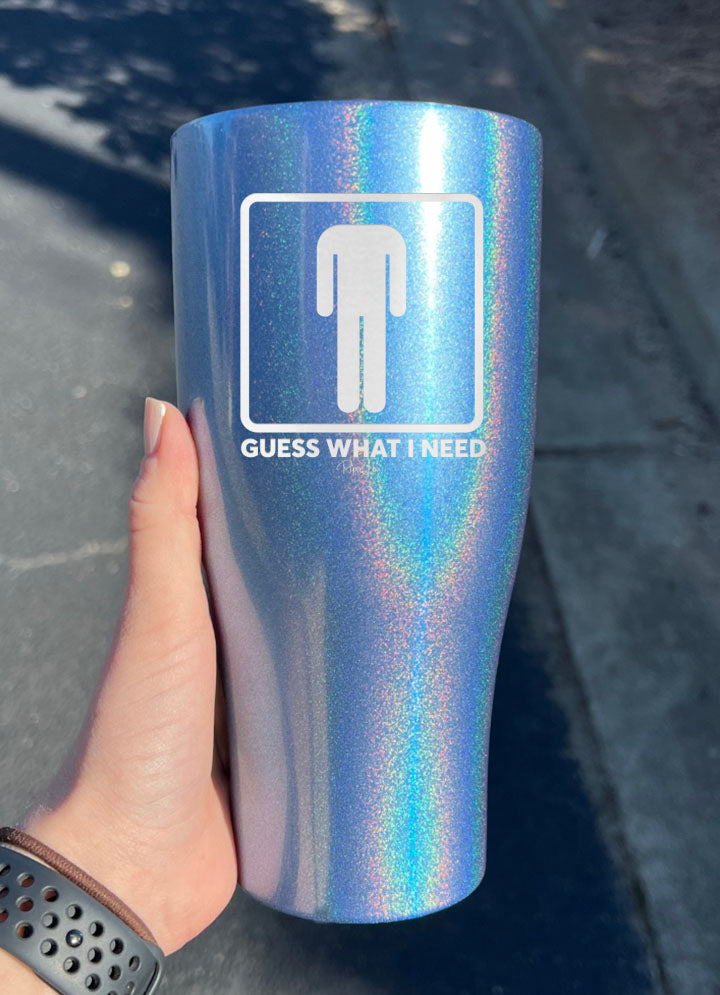 Guess What I Need Laser Etched Tumbler