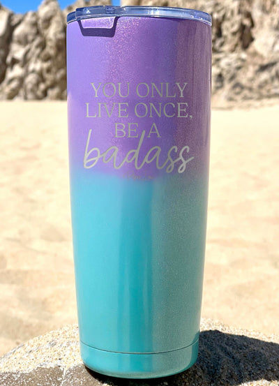 You Only Live Once Be A Badass Laser Etched Tumbler