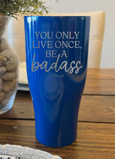 You Only Live Once Be A Badass Laser Etched Tumbler