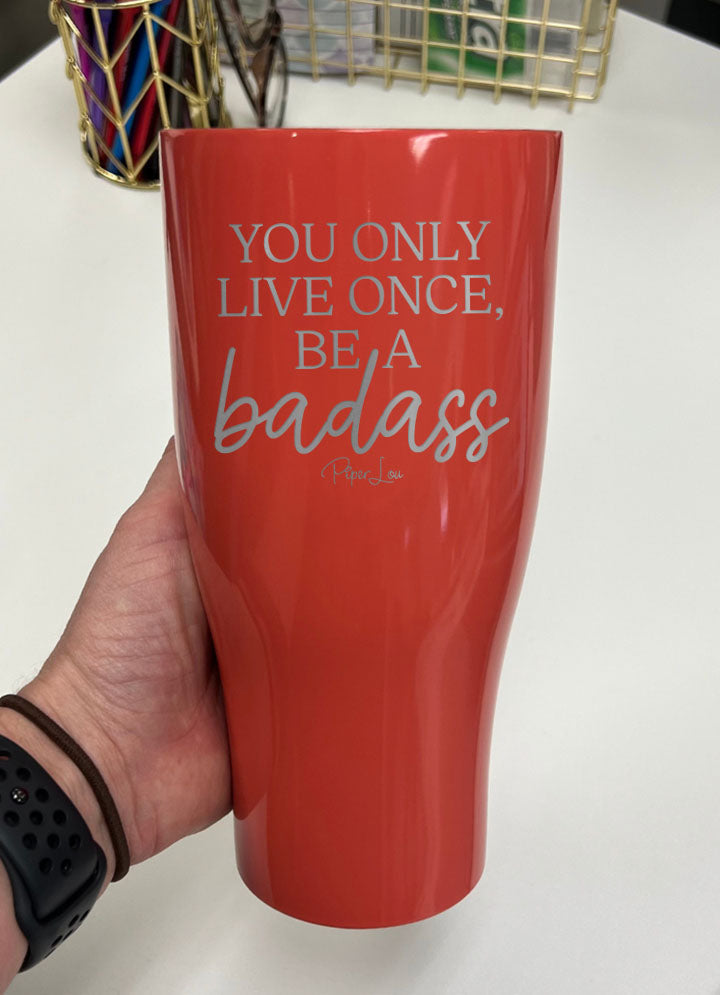 You Only Live Once Be A Badass Laser Etched Tumbler