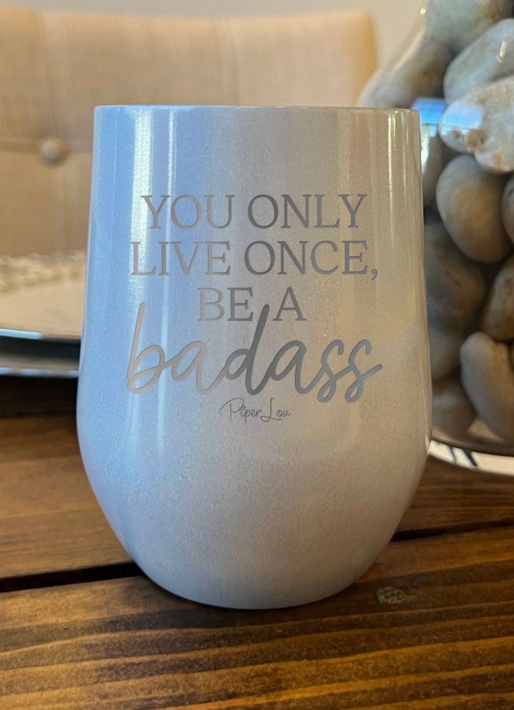 You Only Live Once Be A Badass Laser Etched Tumbler