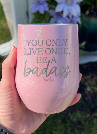 You Only Live Once Be A Badass Laser Etched Tumbler