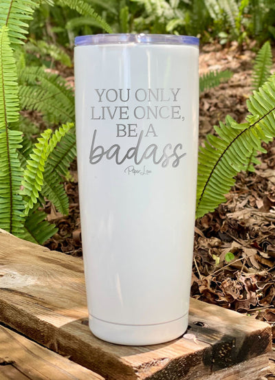 You Only Live Once Be A Badass Laser Etched Tumbler