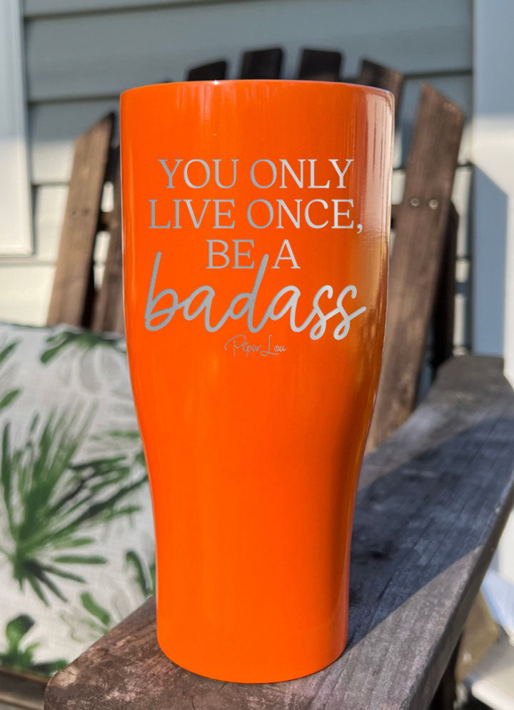 You Only Live Once Be A Badass Laser Etched Tumbler